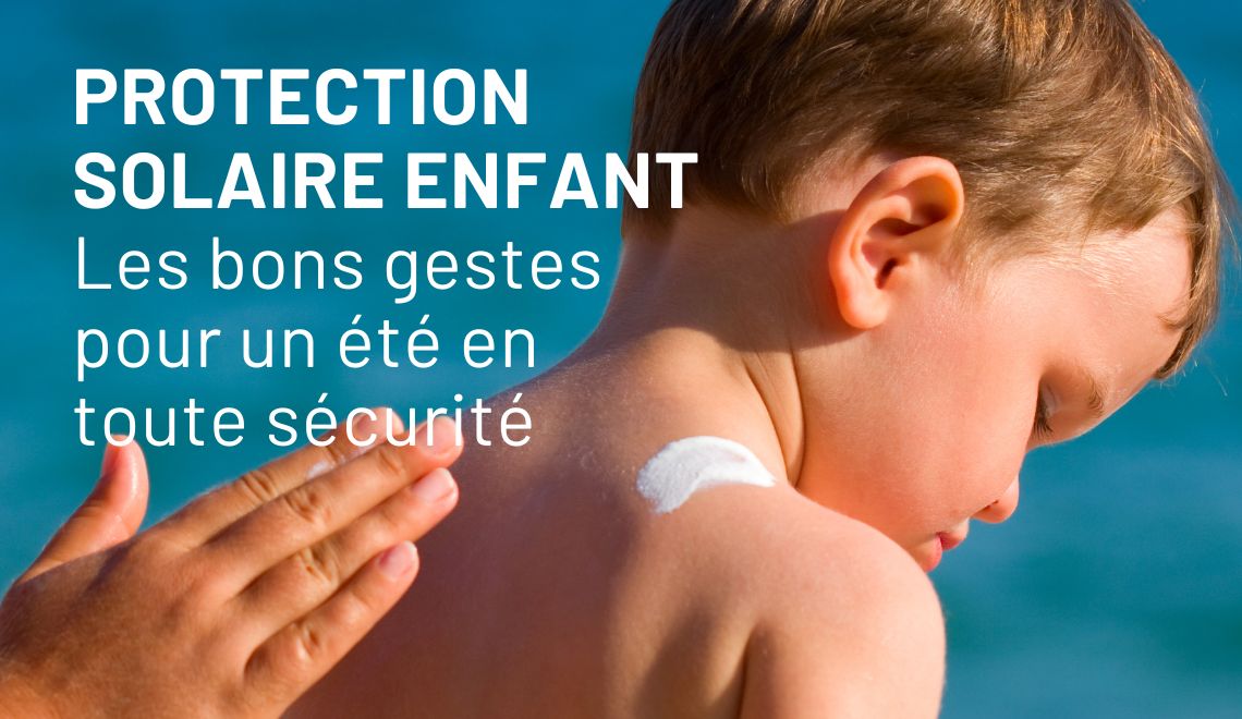 Protection solaire enfant : les bons gestes pour un été en toute sécurité
